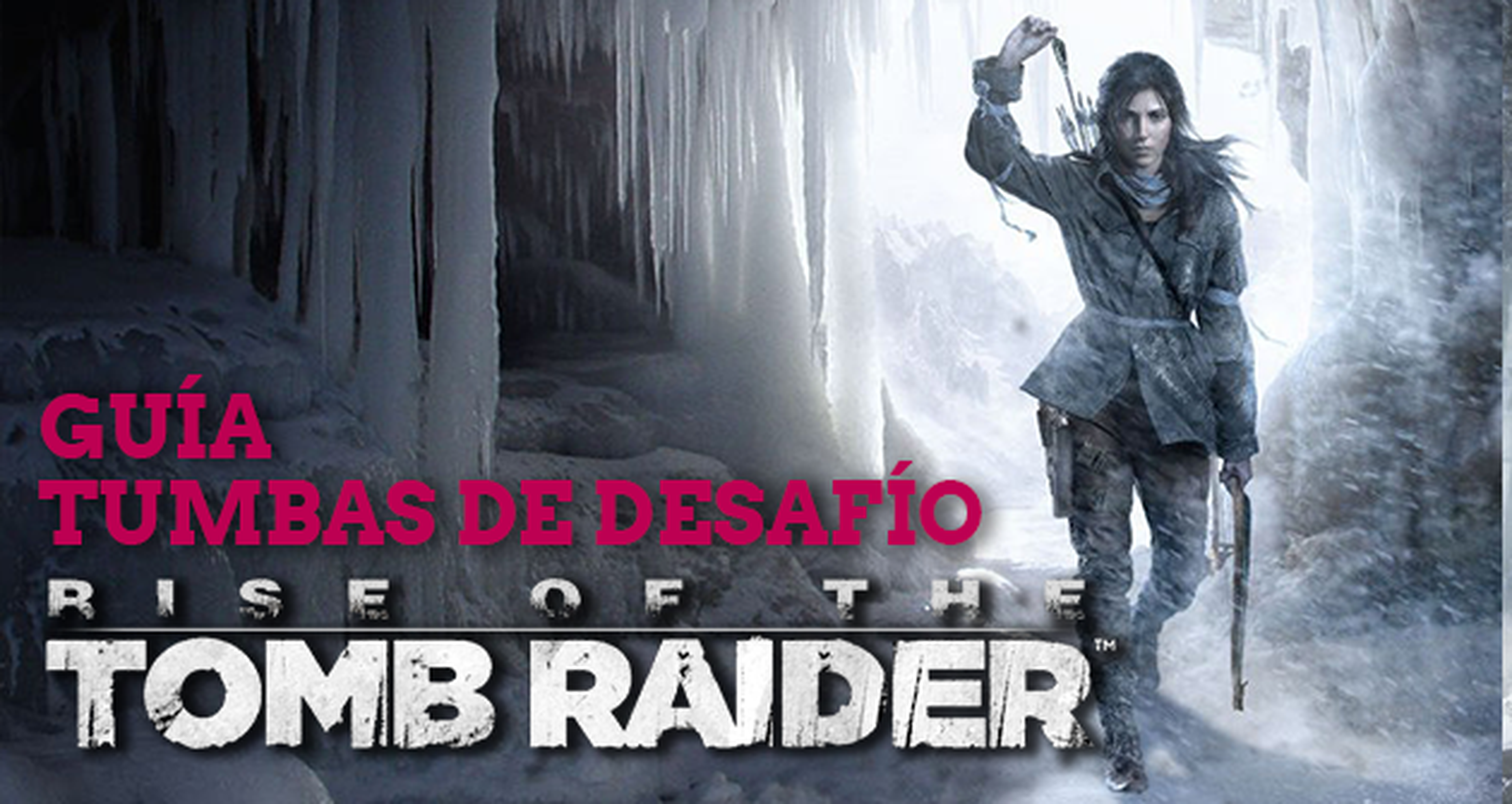 Guía de Rise of the Tomb Raider: ubicación de todas las tumbas de desafío