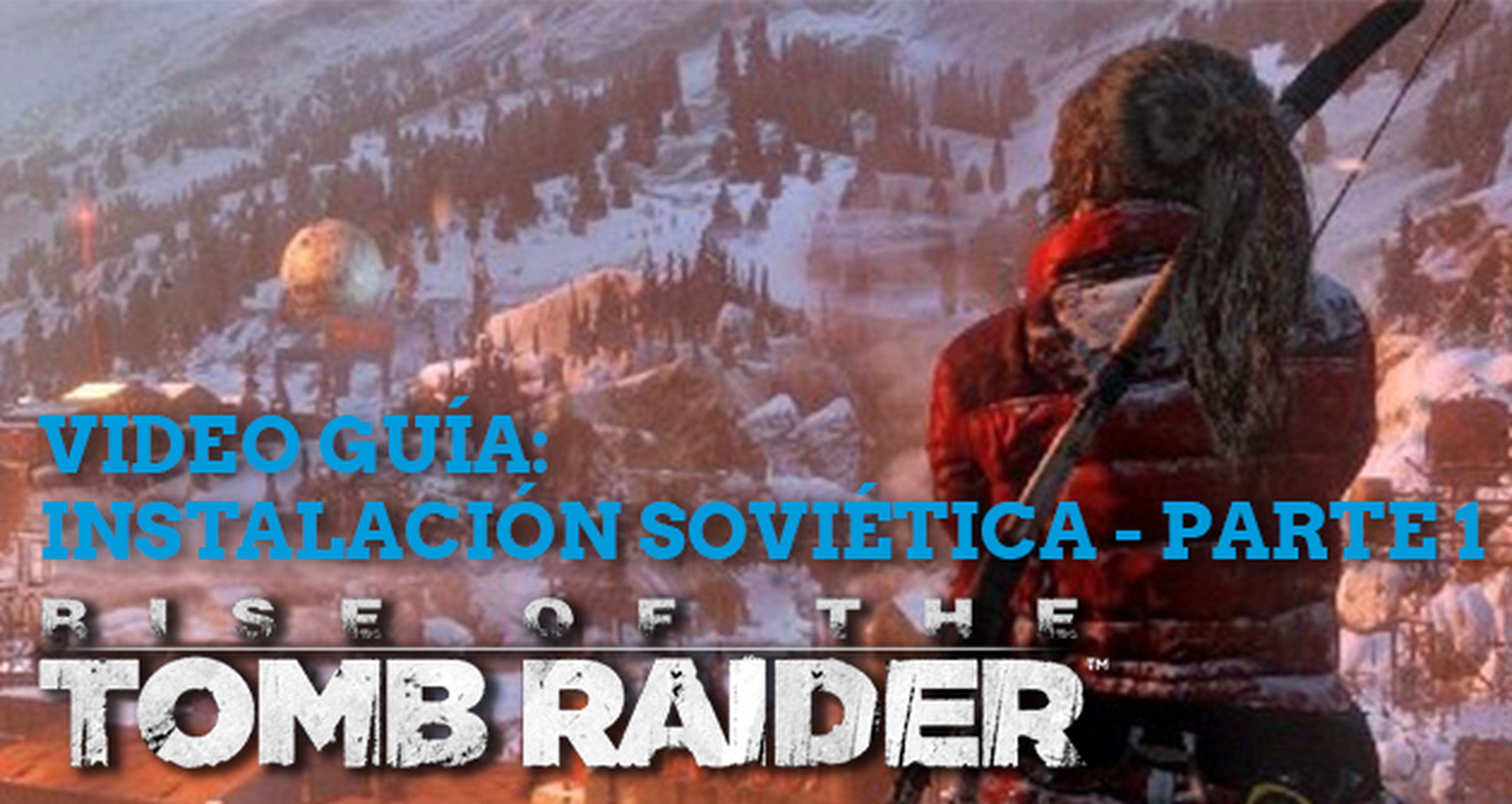 Guía y análisis de Rise of the Tomb Raider