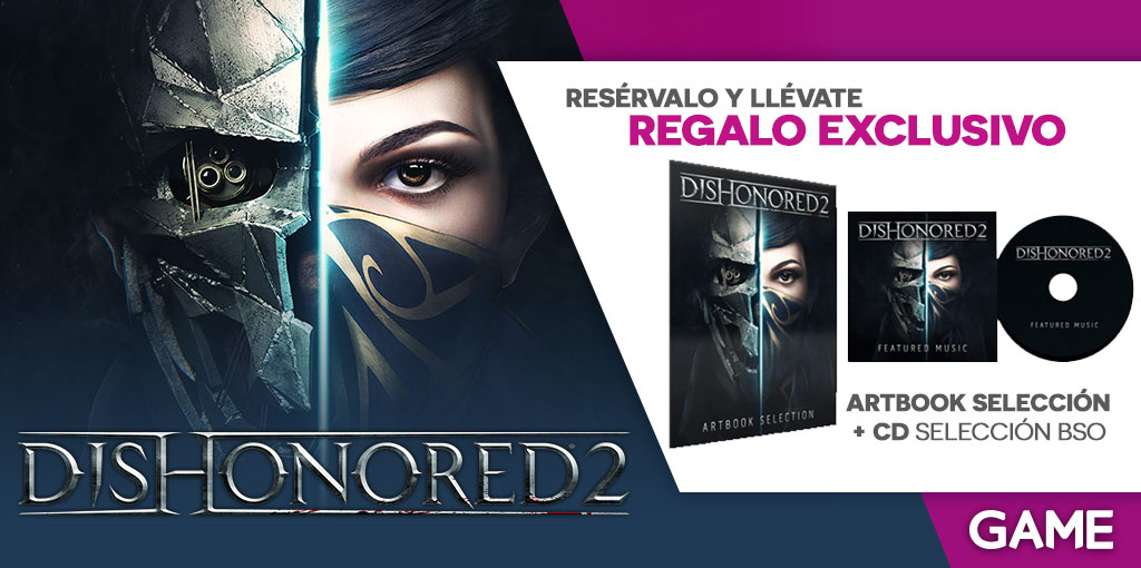 Regalos de GAME por la reserva o compra de Dishonored 2 Regalos de GAME por la reserva o compra de Dishonored 2